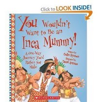 You Wouldn't Want to Be an Inca Mummy!: A One-way Journey You'd Rather Not Make