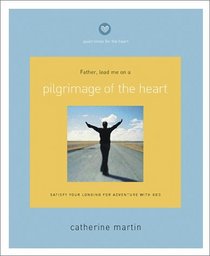 Pilgrimage of the Heart: Satisfy Your Longing for Adventure with God (Quiet Times for the Heart)