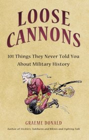 Loose Cannons: 101 Myths, Mishaps and Misadventurers of Military History (General Military)