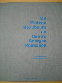 Du plateau Beaubourg au Centre Georges Pompidou: Renzo Piano, Richard Rogers entretien avec Antoine Picon