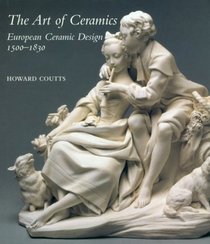 The Art of Ceramics : European Ceramic Design 1500-1830