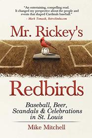 Mr. Rickey's Redbirds: Baseball, Beer, Scandals & Celebrations in St. Louis