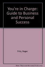 You're in Charge: A Guide for Business and Personal Success