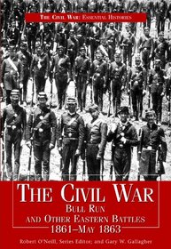 Civil War Bull Run & Other Eastern Battles, 1861-May 1863: Bull Run and Other Eastern Battles, 1861-May 1863 (Civil War: Essential Histories)