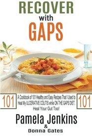 Recover with GAPS: A Cookbook of 101 Healthy and Easy Recipes That I Used to Heal My ULCERATIVE COLITIS while ON THE GAPS DIET - Heal Your Gut Too!