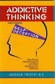 Addictive Thinking: Understanding Self-Deception