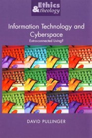 Information Technology and Cyberspace: Extra-connected Living? (Ethics & Theology)