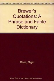 Brewer's Quotations: A Phrase and Fable Dictionary
