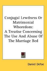 Conjugal Lewdness Or Matrimonial Whoredom: A Treatise Concerning The Use And Abuse Of The Marriage Bed