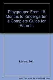 Playgroups: From 18 Months to Kindergarten a Complete Guide for Parents