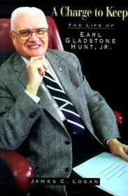 A Charge to Keep: Life of Earl Gladstone Hunt, Jr.