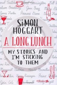 A Long Lunch: My Stories and I'm Sticking to Them. Simon Hoggart