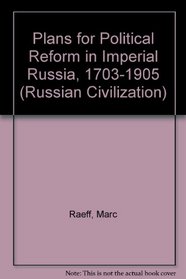 Plans for Political Reform in Imperial Russia, 1703-1905 (Russian Civilization)