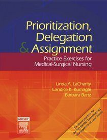Prioritization, Delegation, and Assignment: Practice Exercises for Medical-Surgical Nursing