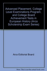 Advanced Placement, College Level Examinations Program, and College Board Achievement Tests in European History (Arco Scholarship Exam Series)