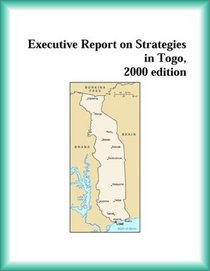 Executive Report on Strategies in Togo, 2000 edition (Strategic Planning Series)