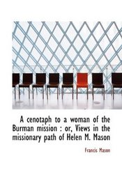 A cenotaph to a woman of the Burman mission: or, Views in the missionary path of Helen M. Mason