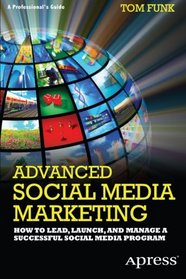 Advanced Social Media Marketing: How to Lead, Launch, and Manage a Successful Social Media Program