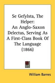 Se Gefylsta, The Helper: An Anglo-Saxon Delectus, Serving As A First-Class Book Of The Language (1866)
