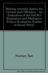 Making Amends: Justice for Victims and Offenders : An Evaluation of the Sacro Reparation and Mediation Project (Evaluative Studies in Social Work)