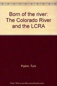 Born of the river: The Colorado River and the LCRA