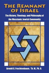 The Remnant of Israel: The History, Theology, and Philosophy of the Messianic Jewish Community