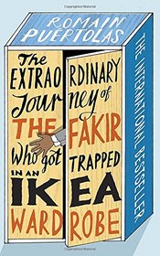 The Extraordinary Journey of the Fakir Who Got Trapped in an IKEA Wardrobe: A novel