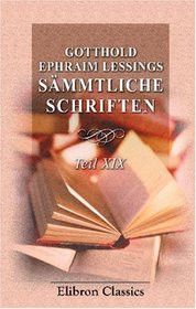 Gotthold Ephraim Lessings Smmtliche Schriften: Teil 19. Miss Sara Sampson. Philotas. Emilia Galotti (German Edition)