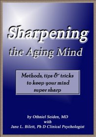 Sharpening the Aging Mind - Methods, Tips & Tricks to Keep Your Mind Super Sharp