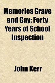 Memories Grave and Gay; Forty Years of School Inspection