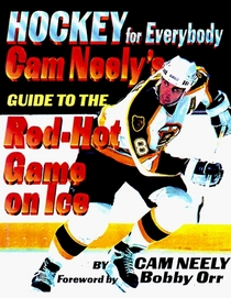 Hockey for Everybody: Cam Neely's Guide to the Red-Hot Game on Ice
