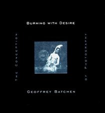 Burning with Desire: The Conceptionn of Photography