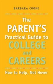 The Parent's Practical Guide to College and Careers, How to Help, Not Hover