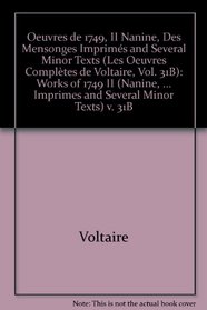The Complete Works of Voltaire: Works of 1749 II (Nanine, Des Mensonges Imprimes and Several Minor Texts) v. 31B (French Edition)