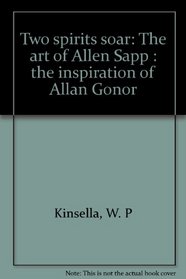 Two spirits soar: The art of Allen Sapp : the inspiration of Allan Gonor