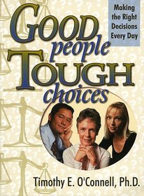 Good People, Tough Choices: Making the Right Decisions Every Day
