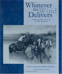 Whatever the Wind Delivers: Celebrating West Texas and the Near Southwest : Photographs of the Southwest Collection