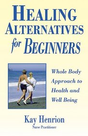Healing Alternatives for Beginners: Whole Body Approach to Health and Well-Being