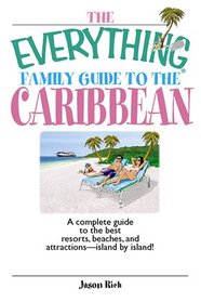 The Everything Family Guide To The Caribbean: A Complete Guide to the Best Resorts, Beaches And Attractions - Island by Island! (Everything: Travel and History)