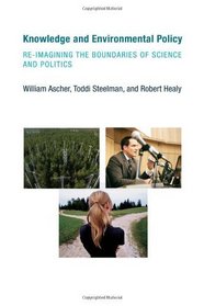 Knowledge and Environmental Policy: Re-Imagining the Boundaries of Science and Politics (American and Comparative Environmental Policy)