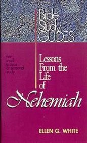 Lessons from the Life of Nehemiah: A Bible Study Guide for Small Groups or Personal Study