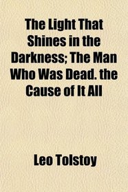 The Light That Shines in the Darkness; The Man Who Was Dead. the Cause of It All