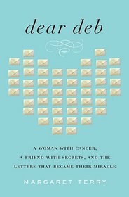 Dear Deb: A Woman with Cancer, a Friend with Secrets, and the Letters That Became Their Miracle