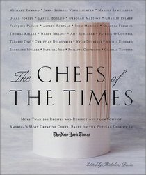 The Chefs of the Times : More Than 200 Recipes and Reflections from Some of America's Most Creative Chefs Based on the Popular Column in The New York Times