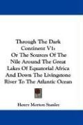 Through The Dark Continent V1: Or The Sources Of The Nile Around The Great Lakes Of Equatorial Africa And Down The Livingstone River To The Atlantic Ocean