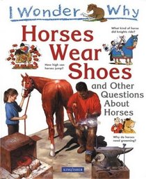 I Wonder Why Horses Wear Shoes: And Other Questions About Horses (I Wonder Why)