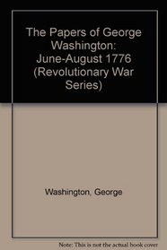 The Papers of George Washington, June-August, 1776 (Papers of George Washington, Revolutionary War Series)