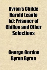 Byron's Childe Harold (canto Iv); Prisoner of Chillon and Other Selections