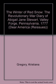 The Winter Of Red Snow: The Revoluntionary War Diary Of Abigail Jane Stewart, Valley Forge, Pennsylvania, 1777 (Dear America)