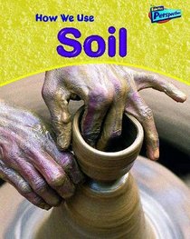 How We Use Soil (Raintree Perspectives: Using Materials)